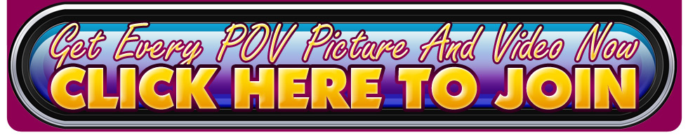 step inside and see all POV pictures and videos